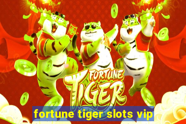 fortune tiger slots vip